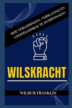 Zal Krachten: Hoe Verleidingen, Verslaving En Uitstel Te Overwinnen?
