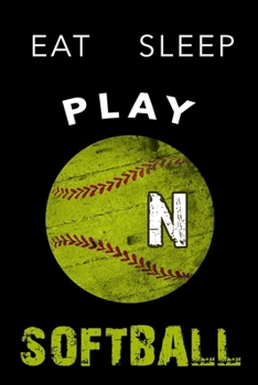 N Monogram Initial Softball Journal Eat Sleep Play Softball: Personalized Initial N Monogram Lined Notebook, journal gift for boys,girls and all ... :110 Pages, 6x9, Soft Cover, Matte Finish