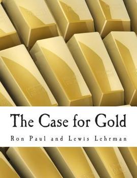 Paperback The Case for Gold (Large Print Edition): A Minority Report of the U.S. Gold Commission [Large Print] Book