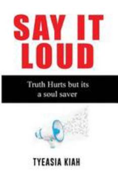 Say It Loud!: The Truth Hurts But Its a Soul Saver