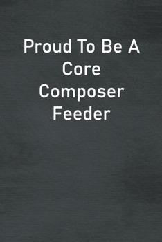 Paperback Proud To Be A Core Composer Feeder: Lined Notebook For Men, Women And Co Workers Book