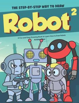 Paperback The Step-by-Step Way to Draw Robot 2: A Fun and Easy Drawing Book to Learn How to Draw Robots Book