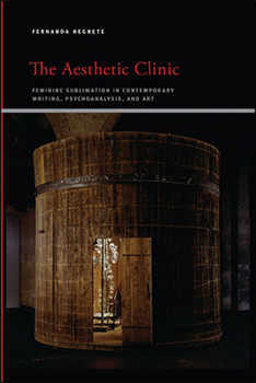 Paperback The Aesthetic Clinic: Feminine Sublimation in Contemporary Writing, Psychoanalysis, and Art Book