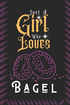 Paperback Just A Girl Who Loves Bagel: Best Gift for Bagel Lovers, 6x9 inch 100 Pages Christmas & Birthday Gift / Journal / Notebook / Diary Book