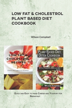 Low Fat & Cholestrol Recipes Using Fast and Easy Plant Based Ingredients: Cheese and Yoghurt you can maCheese and Yoghurt you can make for $10 or Less this Summerke for $10 or Less this Summer