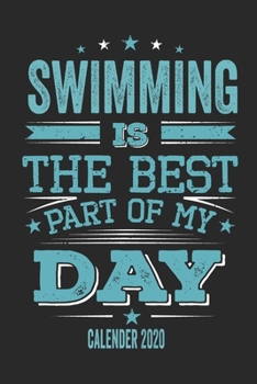 Swimming Is The Best Part Of My Day Calender 2020: Funny Cool Swimmer Pocket Calender 2020 | Monthly & Weekly Planner - 6x9 - 128 Pages  - Cute Gift ... Fan, Swim Club, Swim Team, Enthusiasts