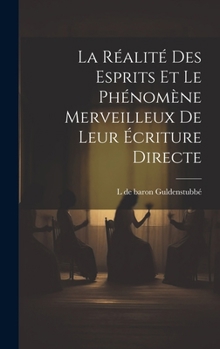La réalité des esprits et le phénomène merveilleux de leur écriture directe
