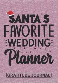 Santa's Favorite Wedding Planner - Gratitude Journal: Blank Lined Notebooks Christmas Funny Event And Wedding Planner Appreciation Xmas Gift For Favorite Event Co ordinator