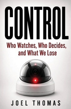Control: Who Watches, Who Decides, and What We Lose (Power)