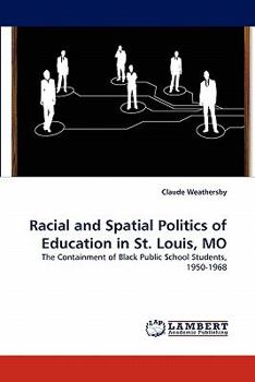 Racial and Spatial Politics of Education in St. Louis, MO: The Containment of Black Public School Students, 1950-1968