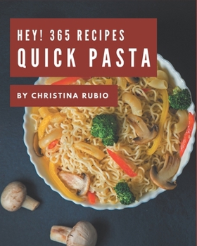 Paperback Hey! 365 Quick Pasta Recipes: Start a New Cooking Chapter with Quick Pasta Cookbook! Book