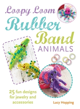 Paperback Loopy Loom Rubber Band Animals: 25 Fun Designs for Jewelry and Accessories Book