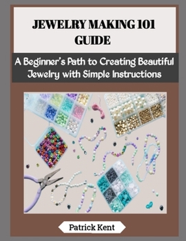 Paperback Jewelry Making 101 Guide: A Beginner's Path to Creating Beautiful Jewelry with Simple Instructions Book