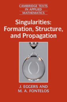 Singularities: Formation, Structure, and Propagation - Book #53 of the Cambridge Texts in Applied Mathematics