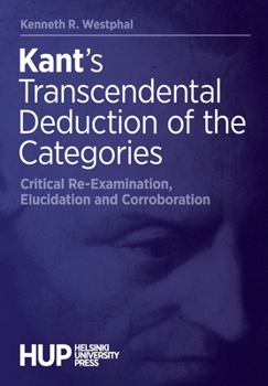 Paperback Kant's Transcendental Deduction of the Categories: Critical Re-Examination, Elucidation, and Corroboration Book