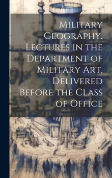 Hardcover Military Geography. Lectures in the Department of Military art, Delivered Before the Class of Office Book