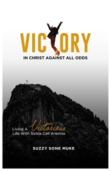 Paperback Victory In Christ Against All Odds: Living a victorious life with sickle cell anemia Book