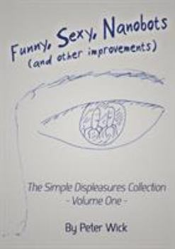 Paperback Funny, Sexy Nanobots (and other improvements): The Simple Displeasures collection - volume one Book