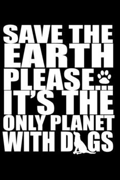 Paperback Save the Earth Please... It's the Only Planet with Dogs: Journal Notebook Gift for Dog and Puppy Lovers Book