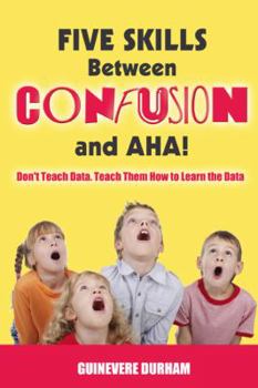 Paperback Five Skills Between Confusion and AHA!: Don't Teach Data. Teach Them How to Learn the Data Book