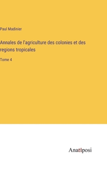 Hardcover Annales de l'agriculture des colonies et des regions tropicales: Tome 4 [French] Book