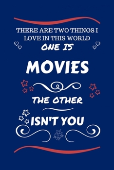 There Are Two Things I Love In This World One Is Movies The Other Isn't You: Perfect Gag Gift For A Lover Of Movies | Blank Lined Notebook Journal | ... Humour and Banter | Xmas | Secret Santa |