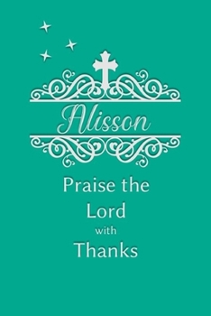 Alisson Praise the Lord with Thanks: Personalized Gratitude Journal for Women of Faith