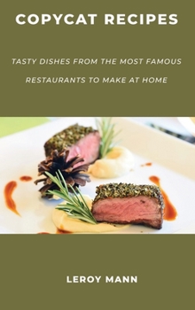 Copycat Recipes: Tasty Dishes from the Most Famous Restaurants to Make at Home