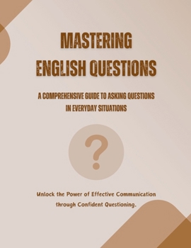 Paperback Mastering English Questions: A Comprehensive Guide to Asking Questions in Everyday Situations Book