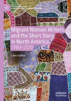 Migrant Women Writers and the Short Story in North America: 1980-2020 (Palgrave Studies in Contemporary Women’s Writing)