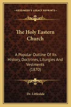 Paperback The Holy Eastern Church: A Popular Outline Of Its History, Doctrines, Liturgies And Vestments (1870) Book