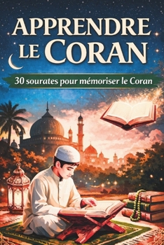 Apprendre le coran: Mémoriser les 30 premiers sourates du coran / allant de l'explication , à la translittération et la traduction en français en 30 jours (French Edition)