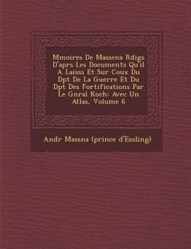 Paperback M Moires de Massena R Dig S D'Apr S Les Documents Qu'il a Laiss S Et Sur Coux Du D P T de La Guerre Et Du D P T Des Fortifications Par Le G N Ral Koch [French] Book