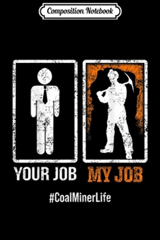 Composition Notebook: Coal Miner Job Funny Mining Mine Worker Gifts  Journal/Notebook Blank Lined Ruled 6x9 100 Pages