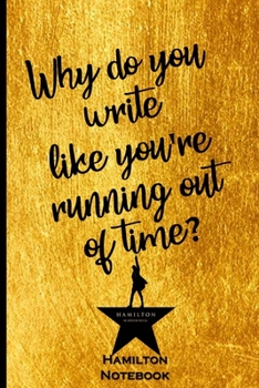Hamilton Notebook: Why do you write like you're running out of time: Blank Lined Journal Notebook, Hamilton Notes,Hamilton Journal, Hamilton ... Gift For Hamilton lovers