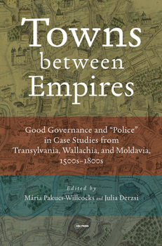 Towns Between Empires: Good Governance and Police in Case Studies from Transylvania, Wallachia, and Moldavia, 1500s-1800s