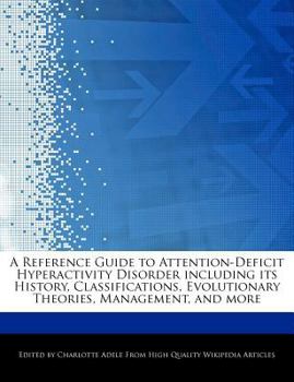 Paperback A Reference Guide to Attention-Deficit Hyperactivity Disorder Including Its History, Classifications, Evolutionary Theories, Management, and More Book