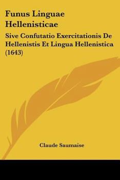 Paperback Funus Linguae Hellenisticae: Sive Confutatio Exercitationis De Hellenistis Et Lingua Hellenistica (1643) [Latin] Book