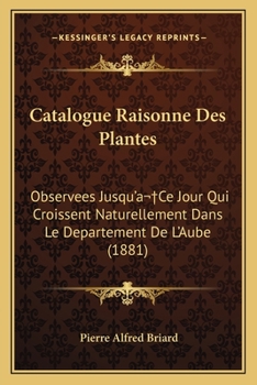 Catalogue raisonné des plantes observées jusqu'à ce jour qui croissent naturellement dans le département de l'Aube