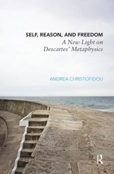 Paperback Self, Reason, and Freedom: A New Light on Descartes' Metaphysics Book