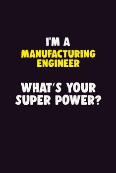 Paperback I'M A Manufacturing Engineer, What's Your Super Power?: 6X9 120 pages Career Notebook Unlined Writing Journal Book