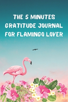 Paperback The 5 Minutes Gratitude Journal for Flamingo Lover: Daily Gratitude Journal - Positivity Diary for a Happier You in Just 5 Minutes a Day - Self care g Book