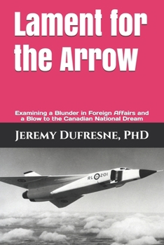 Lament for the Arrow: Examining a Blunder in Foreign Affairs and a Blow to the Canadian National Dream