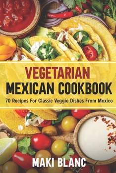 Paperback Vegetarian Mexican Cookbook: 70 Recipes For Classic Veggie Dishes From Mexico Book