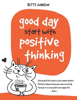 Paperback Good Days Start with Positive Thinking: Successful Life Begins With Human Beliefs - Perfect Balance Between Mind And Body - The Key To A Successful An Book