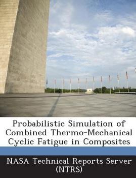 Paperback Probabilistic Simulation of Combined Thermo-Mechanical Cyclic Fatigue in Composites Book
