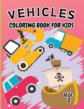 Paperback Vehicle Coloring Book for Kids Vol 2: For Preschool Children Ages 3-5 Car, Truck, Digger & Many More Things That Go To Color For Boys & Girls Book