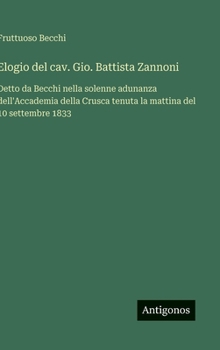 Hardcover Elogio del cav. Gio. Battista Zannoni: Detto da Becchi nella solenne adunanza dell'Accademia della Crusca tenuta la mattina del 10 settembre 1833 [Italian] Book