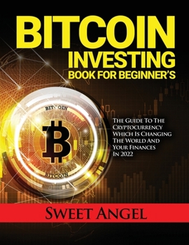 Paperback Bitcoin Investing Book for Beginner's: The Guide to the Cryptocurrency Which Is Changing the World and Your Finances in 2022 Book