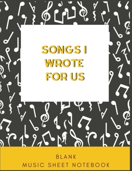 Songs I Wrote For Us | Blank Music Sheet Notebook: 150 Pages of Blank Music Sheets | Perfect for Writing Lyrics, Raps, and Any Type of Music. Perfect ... Song Writers, and Students | Size 8.5x 11